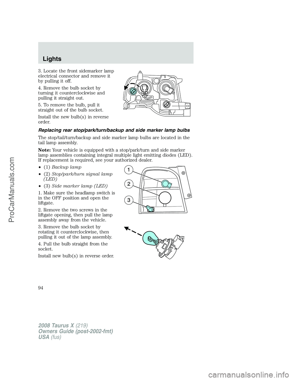 FORD FREESTYLE 2008  Owners Manual 3. Locate the front sidemarker lamp
electrical connector and remove it
by pulling it off.
4. Remove the bulb socket by
turning it counterclockwise and
pulling it straight out.
5. To remove the bulb, p