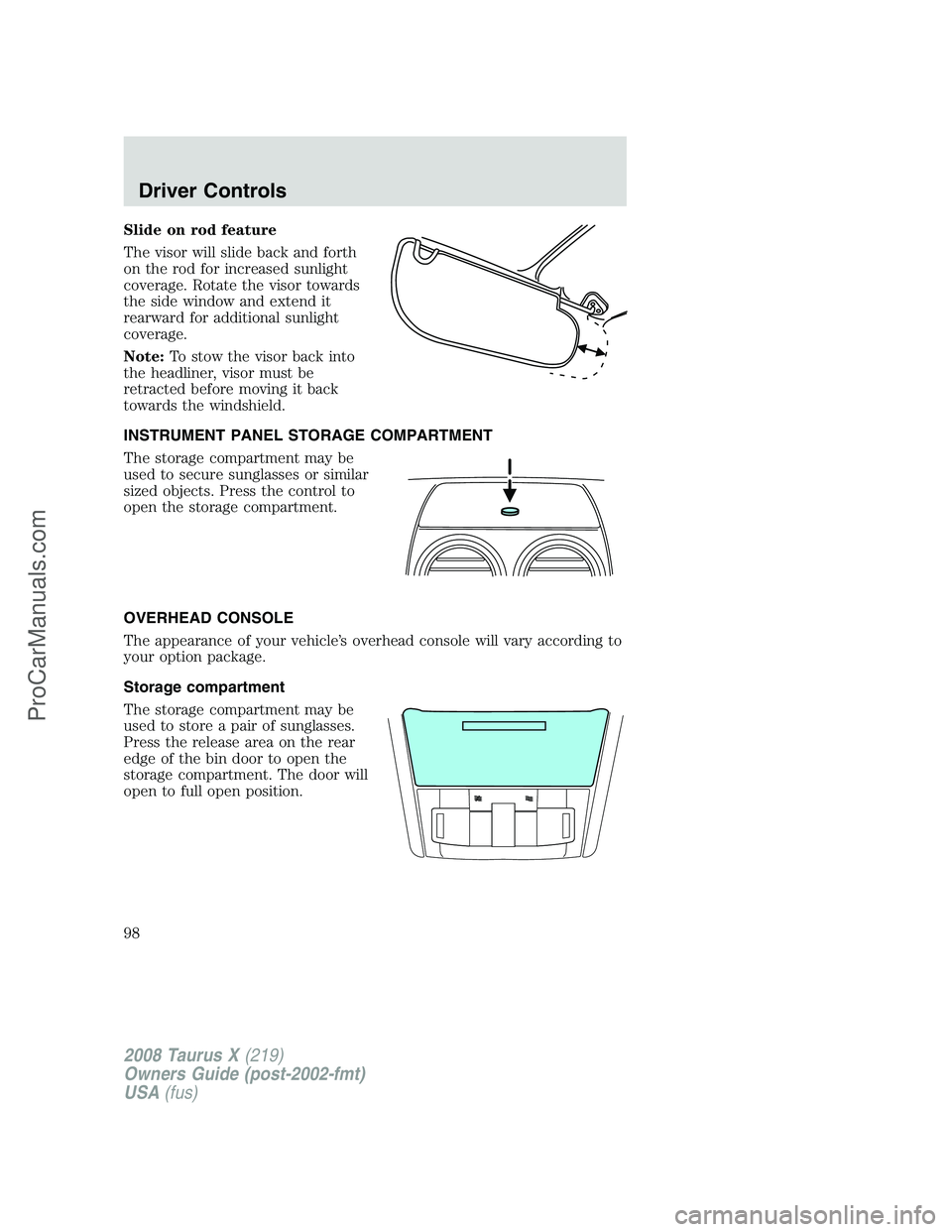 FORD FREESTYLE 2008  Owners Manual Slide on rod feature
The visor will slide back and forth
on the rod for increased sunlight
coverage. Rotate the visor towards
the side window and extend it
rearward for additional sunlight
coverage.
N