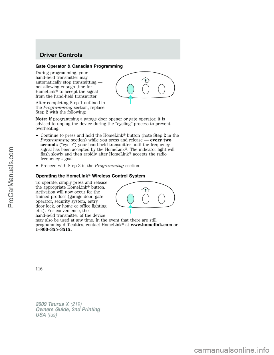 FORD FREESTYLE 2009 Owners Manual Gate Operator & Canadian Programming
During programming, your
hand-held transmitter may
automatically stop transmitting —
not allowing enough time for
HomeLinkto accept the signal
from the hand-hel FORD FREESTYLE 2009 Owners Manual Gate Operator & Canadian Programming
During programming, your
hand-held transmitter may
automatically stop transmitting —
not allowing enough time for
HomeLinkto accept the signal
from the hand-hel