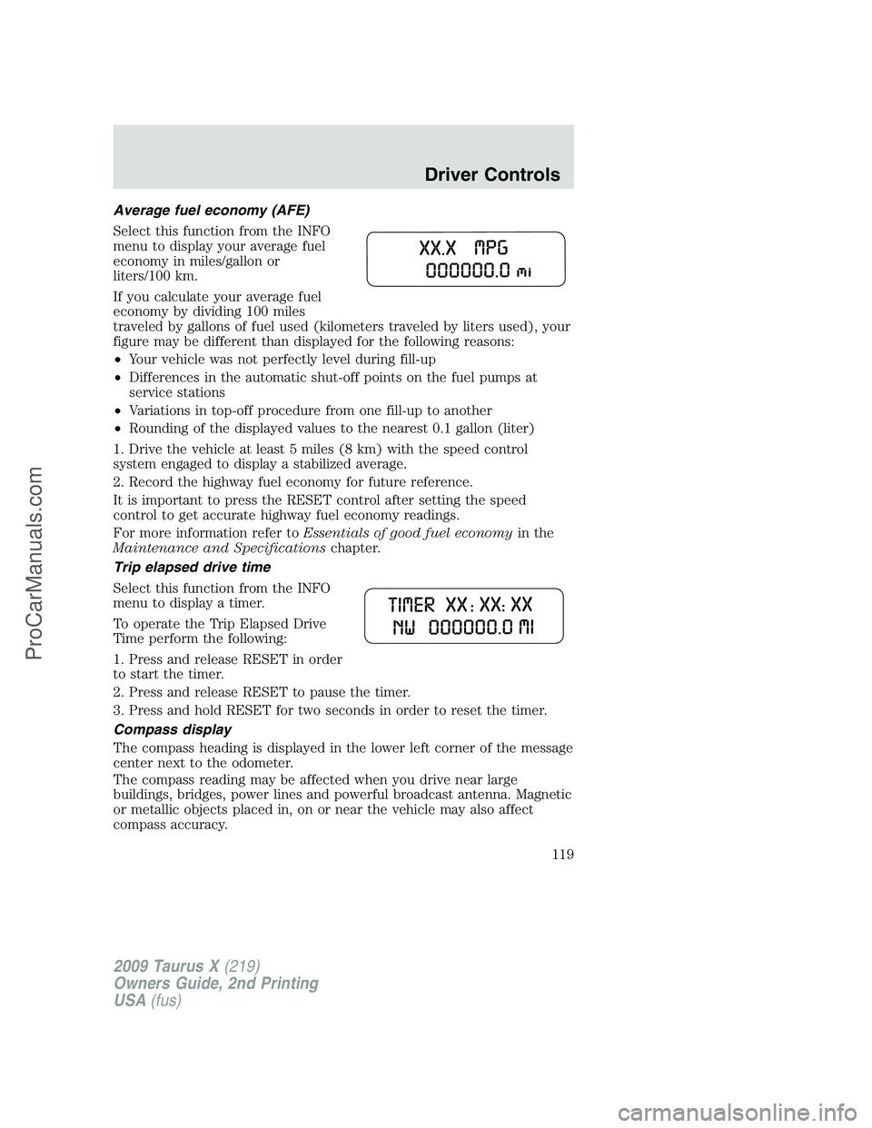 FORD FREESTYLE 2009 Owners Manual Average fuel economy (AFE)
Select this function from the INFO
menu to display your average fuel
economy in miles/gallon or
liters/100 km.
If you calculate your average fuel
economy by dividing 100 mil FORD FREESTYLE 2009 Owners Manual Average fuel economy (AFE)
Select this function from the INFO
menu to display your average fuel
economy in miles/gallon or
liters/100 km.
If you calculate your average fuel
economy by dividing 100 mil