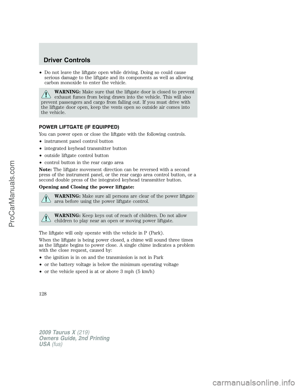 FORD FREESTYLE 2009  Owners Manual •Do not leave the liftgate open while driving. Doing so could cause
serious damage to the liftgate and its components as well as allowing
carbon monoxide to enter the vehicle.
WARNING:Make sure that