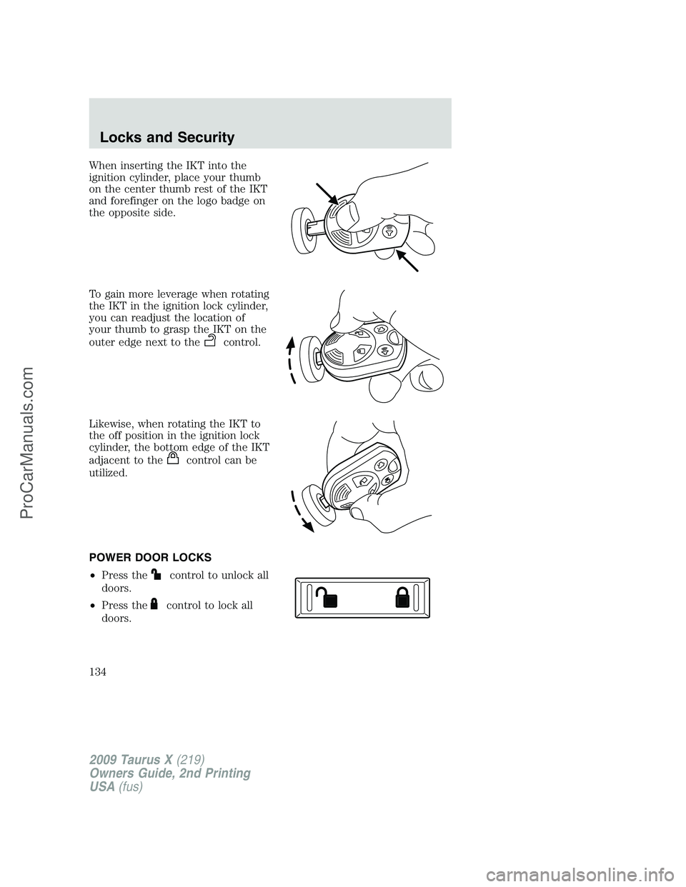FORD FREESTYLE 2009  Owners Manual When inserting the IKT into the
ignition cylinder, place your thumb
on the center thumb rest of the IKT
and forefinger on the logo badge on
the opposite side.
To gain more leverage when rotating
the I