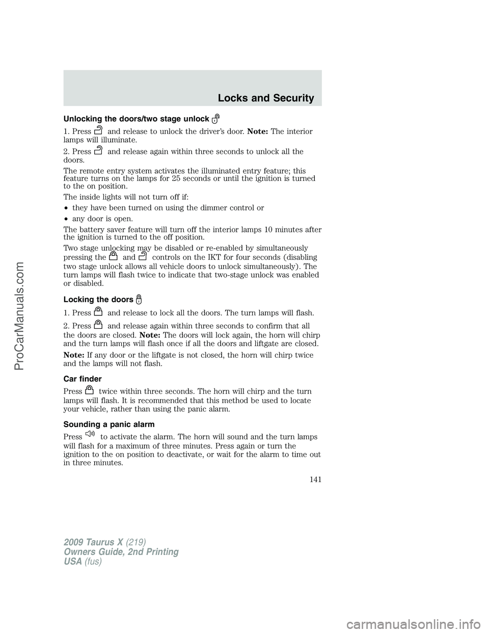 FORD FREESTYLE 2009  Owners Manual Unlocking the doors/two stage unlock
1. Pressand release to unlock the driver’s door.Note:The interior
lamps will illuminate.
2. Press
and release again within three seconds to unlock all the
doors.