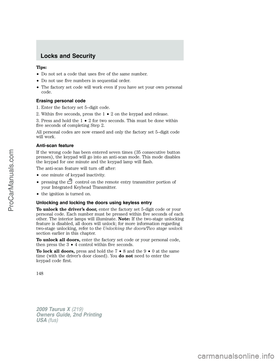 FORD FREESTYLE 2009 Owners Manual Tips:
•Do not set a code that uses five of the same number.
•Do not use five numbers in sequential order.
•The factory set code will work even if you have set your own personal
code.
Erasing per FORD FREESTYLE 2009 Owners Manual Tips:
•Do not set a code that uses five of the same number.
•Do not use five numbers in sequential order.
•The factory set code will work even if you have set your own personal
code.
Erasing per