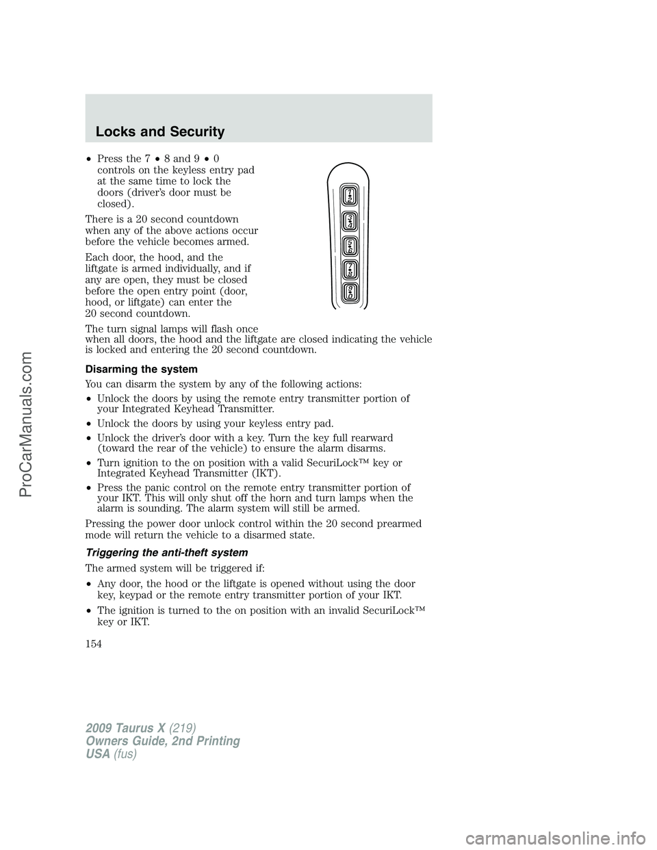 FORD FREESTYLE 2009  Owners Manual •Press the 7•8 and 9•0
controls on the keyless entry pad
at the same time to lock the
doors (driver’s door must be
closed).
There is a 20 second countdown
when any of the above actions occur
b