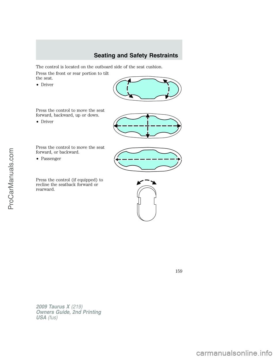 FORD FREESTYLE 2009  Owners Manual The control is located on the outboard side of the seat cushion.
Press the front or rear portion to tilt
the seat.
•Driver
Press the control to move the seat
forward, backward, up or down.
•Driver