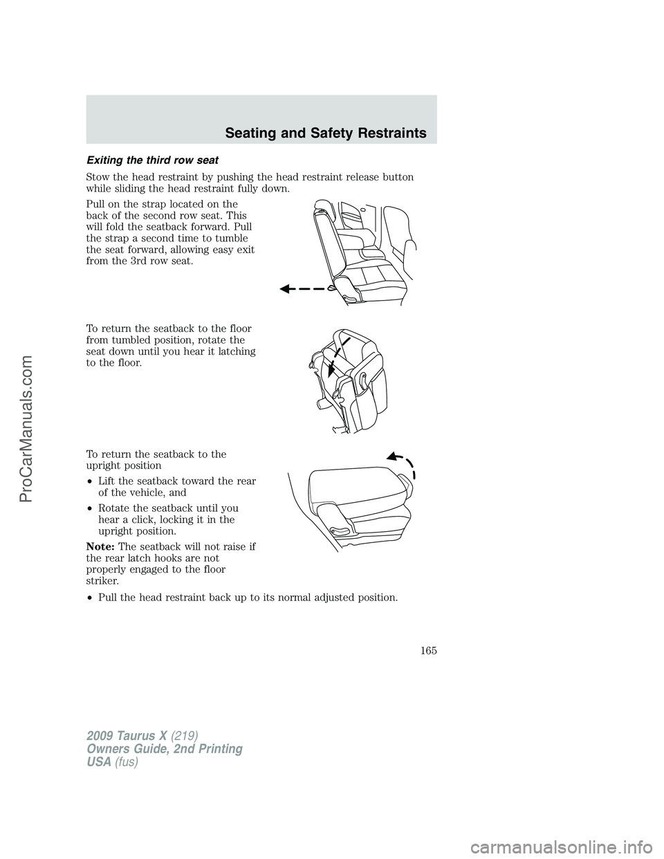 FORD FREESTYLE 2009  Owners Manual Exiting the third row seat
Stow the head restraint by pushing the head restraint release button
while sliding the head restraint fully down.
Pull on the strap located on the
back of the second row sea