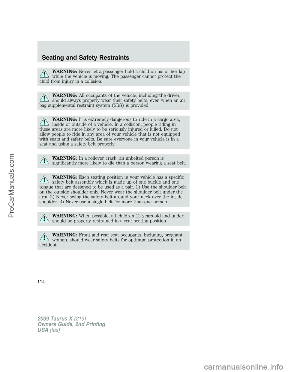FORD FREESTYLE 2009  Owners Manual WARNING:Never let a passenger hold a child on his or her lap
while the vehicle is moving. The passenger cannot protect the
child from injury in a collision.
WARNING:All occupants of the vehicle, inclu