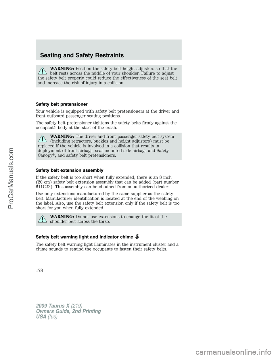 FORD FREESTYLE 2009  Owners Manual WARNING:Position the safety belt height adjusters so that the
belt rests across the middle of your shoulder. Failure to adjust
the safety belt properly could reduce the effectiveness of the seat belt
