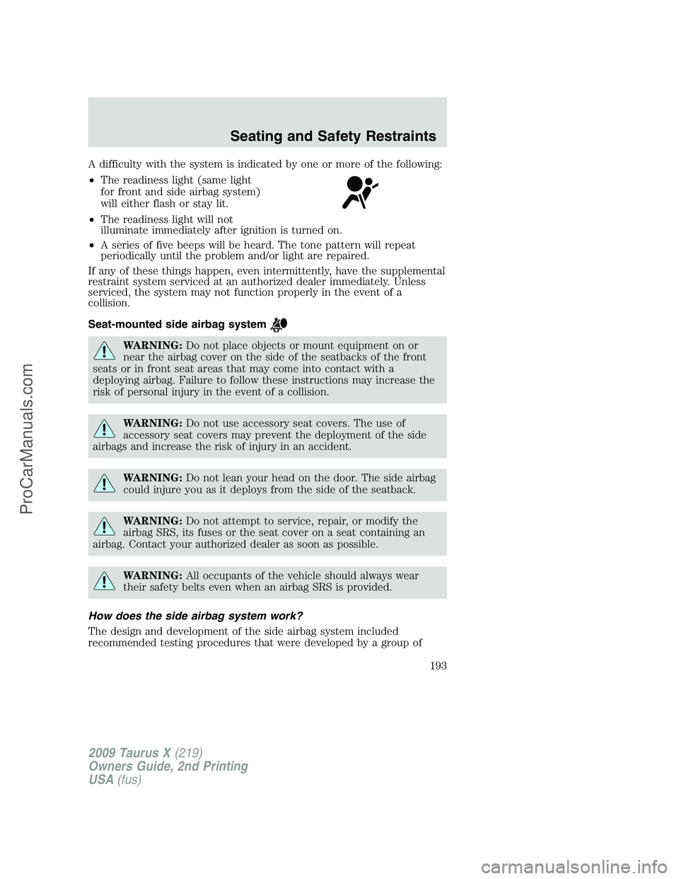 FORD FREESTYLE 2009 Owners Manual A difficulty with the system is indicated by one or more of the following:
•The readiness light (same light
for front and side airbag system)
will either flash or stay lit.
•The readiness light wi FORD FREESTYLE 2009 Owners Manual A difficulty with the system is indicated by one or more of the following:
•The readiness light (same light
for front and side airbag system)
will either flash or stay lit.
•The readiness light wi