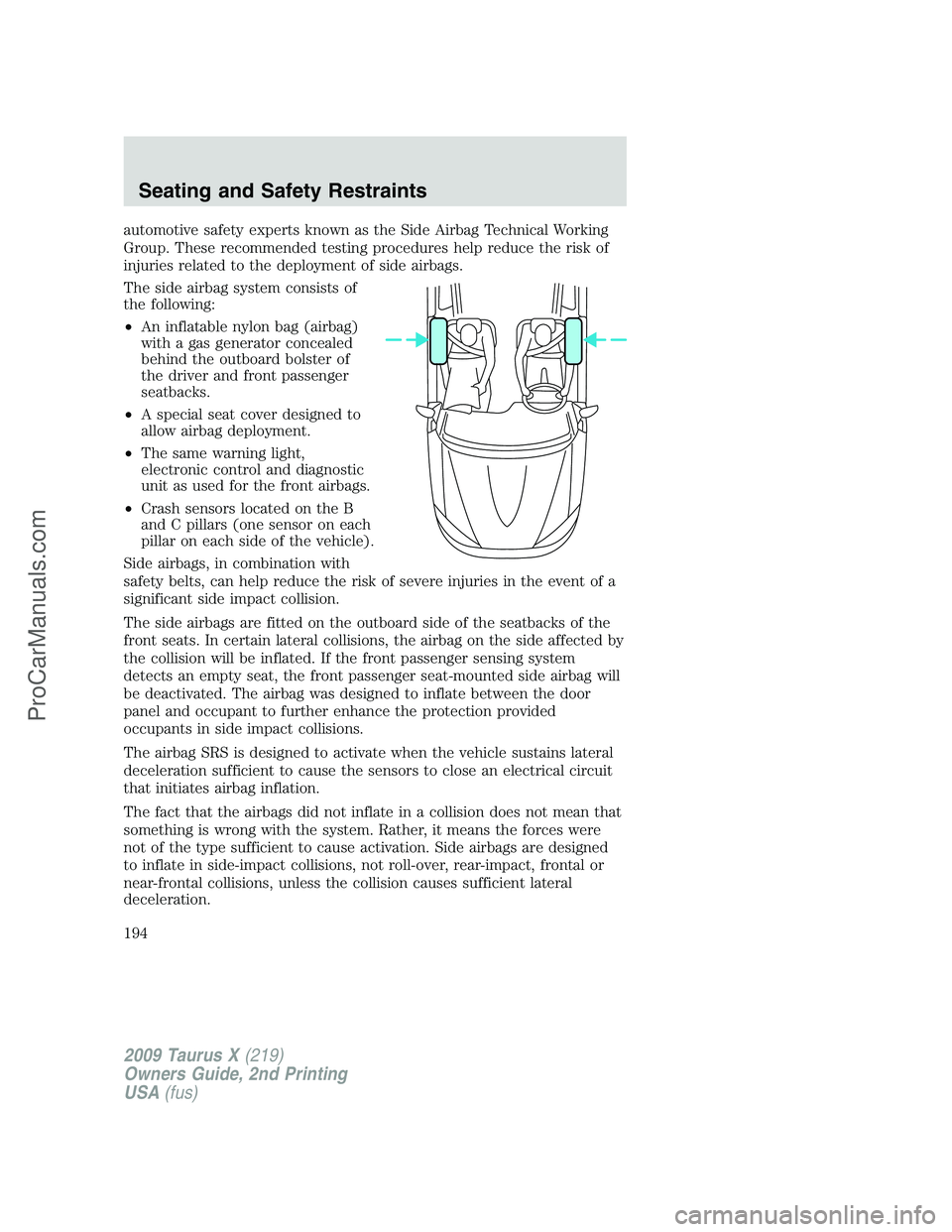 FORD FREESTYLE 2009  Owners Manual automotive safety experts known as the Side Airbag Technical Working
Group. These recommended testing procedures help reduce the risk of
injuries related to the deployment of side airbags.
The side ai
