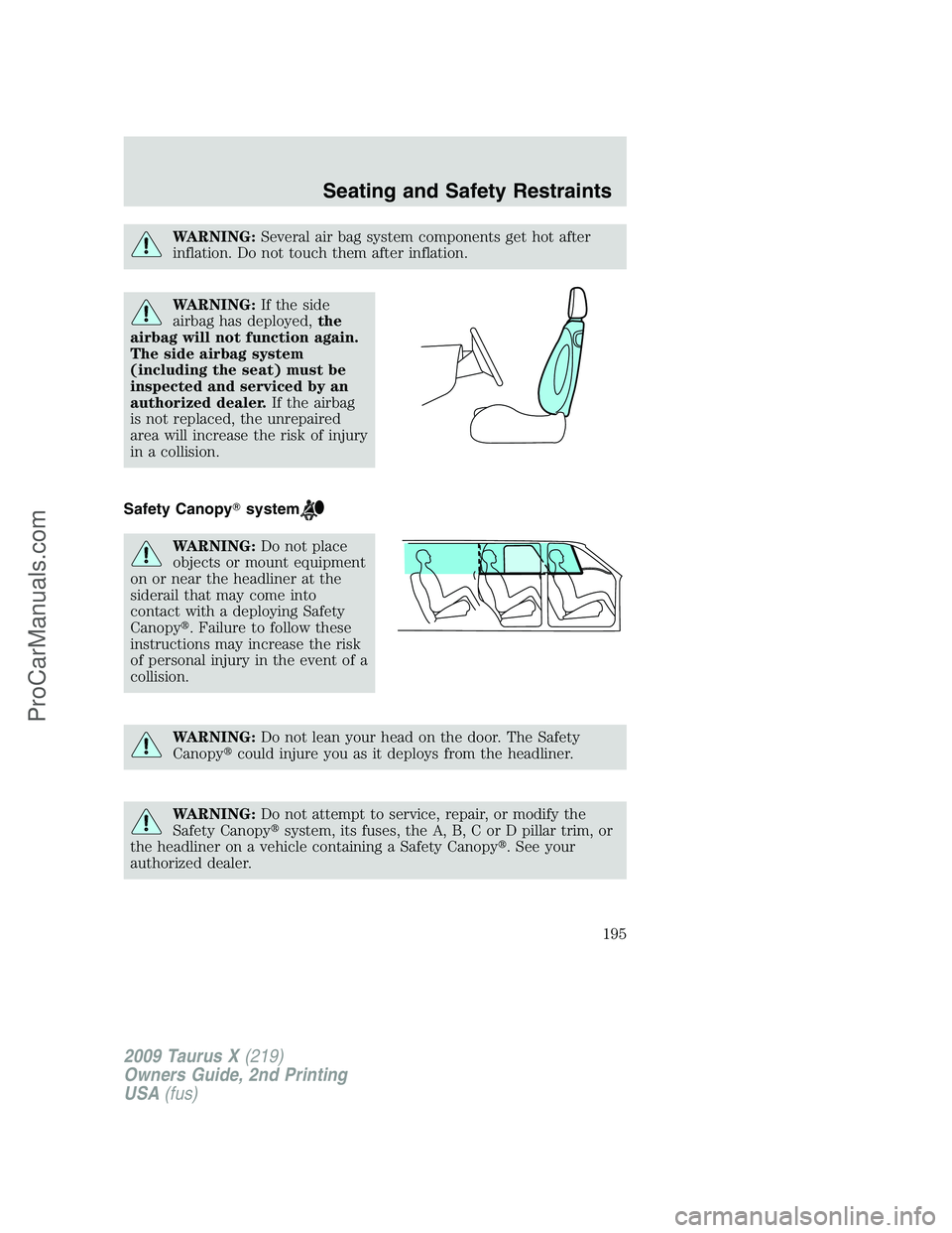FORD FREESTYLE 2009 Owners Manual WARNING:Several air bag system components get hot after
inflation. Do not touch them after inflation.
WARNING:If the side
airbag has deployed,the
airbag will not function again.
The side airbag system FORD FREESTYLE 2009 Owners Manual WARNING:Several air bag system components get hot after
inflation. Do not touch them after inflation.
WARNING:If the side
airbag has deployed,the
airbag will not function again.
The side airbag system