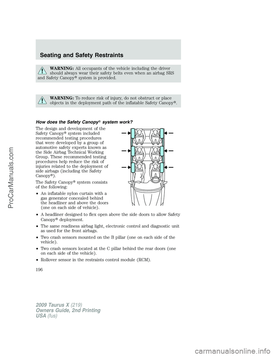 FORD FREESTYLE 2009  Owners Manual WARNING:All occupants of the vehicle including the driver
should always wear their safety belts even when an airbag SRS
and Safety Canopysystem is provided.
WARNING:To reduce risk of injury, do not o