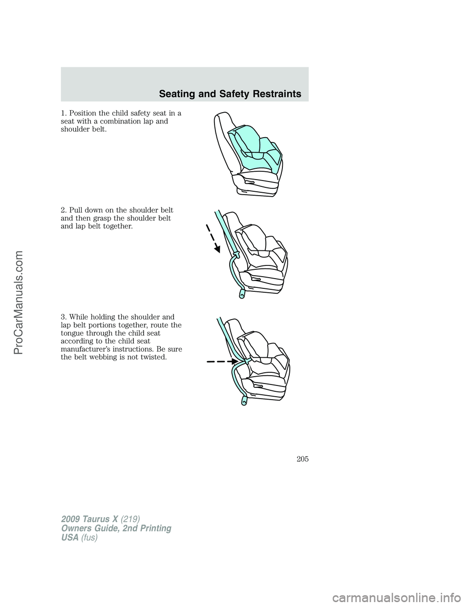 FORD FREESTYLE 2009  Owners Manual 1. Position the child safety seat in a
seat with a combination lap and
shoulder belt.
2. Pull down on the shoulder belt
and then grasp the shoulder belt
and lap belt together.
3. While holding the sho