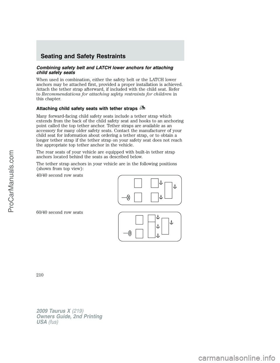 FORD FREESTYLE 2009  Owners Manual Combining safety belt and LATCH lower anchors for attaching
child safety seats
When used in combination, either the safety belt or the LATCH lower
anchors may be attached first, provided a proper inst