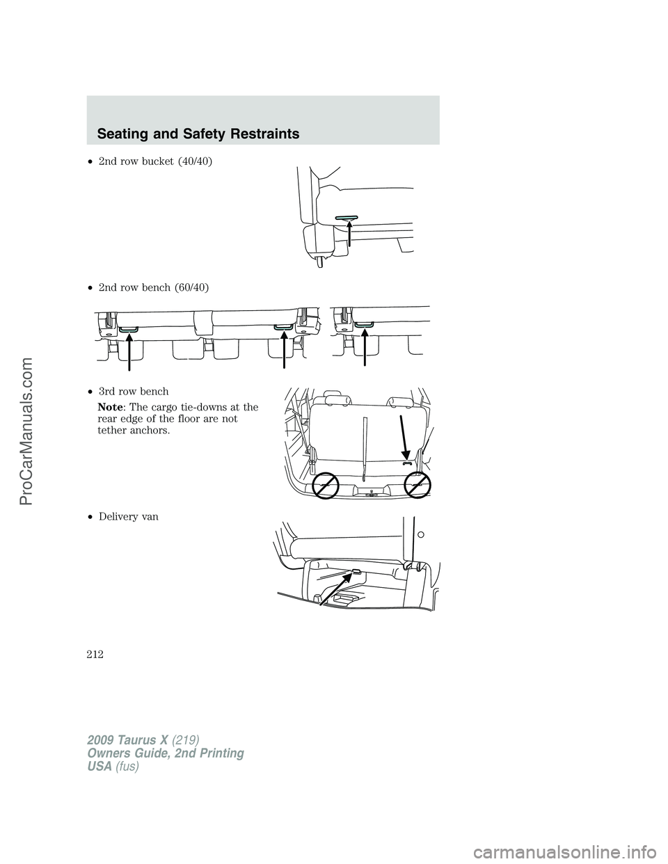 FORD FREESTYLE 2009  Owners Manual •2nd row bucket (40/40)
•2nd row bench (60/40)
•3rd row bench
Note: The cargo tie-downs at the
rear edge of the floor are not
tether anchors.
•Delivery van
2009 Taurus X(219)
Owners Guide, 2nd