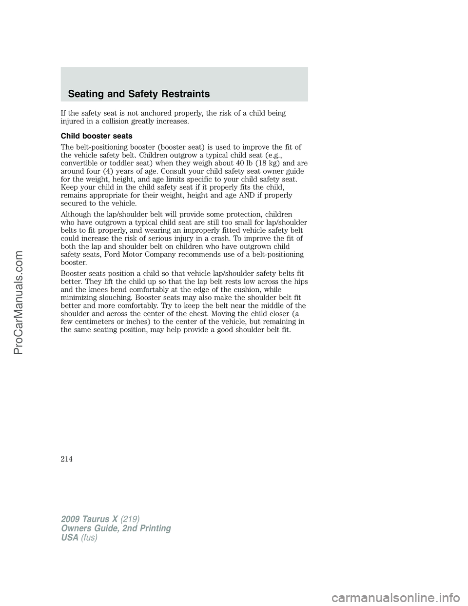 FORD FREESTYLE 2009  Owners Manual If the safety seat is not anchored properly, the risk of a child being
injured in a collision greatly increases.
Child booster seats
The belt-positioning booster (booster seat) is used to improve the 