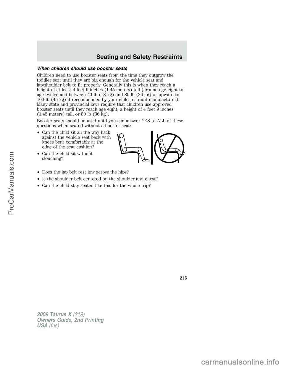 FORD FREESTYLE 2009  Owners Manual When children should use booster seats
Children need to use booster seats from the time they outgrow the
toddler seat until they are big enough for the vehicle seat and
lap/shoulder belt to fit proper