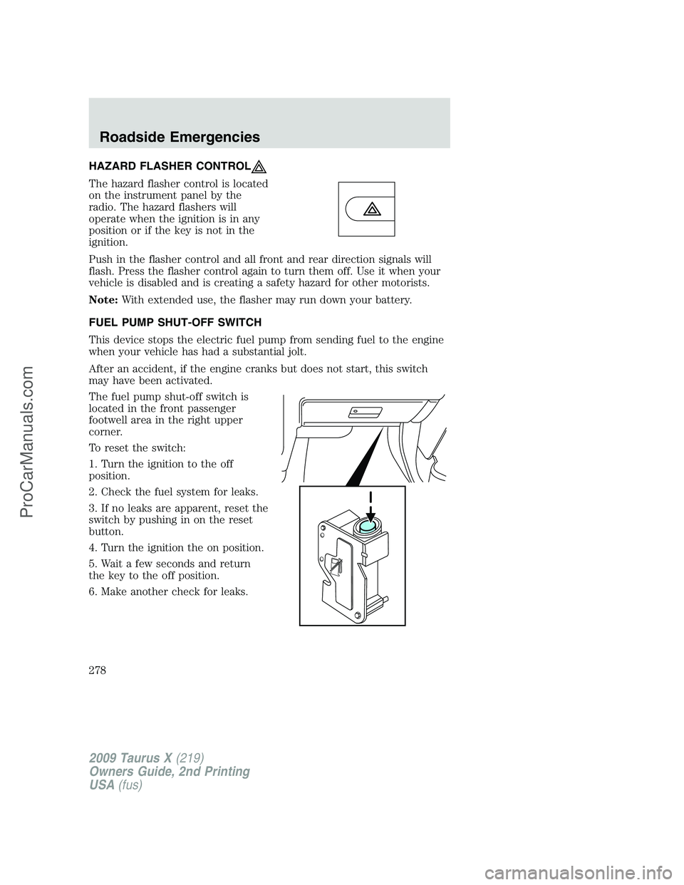 FORD FREESTYLE 2009  Owners Manual HAZARD FLASHER CONTROL
The hazard flasher control is located
on the instrument panel by the
radio. The hazard flashers will
operate when the ignition is in any
position or if the key is not in the
ign