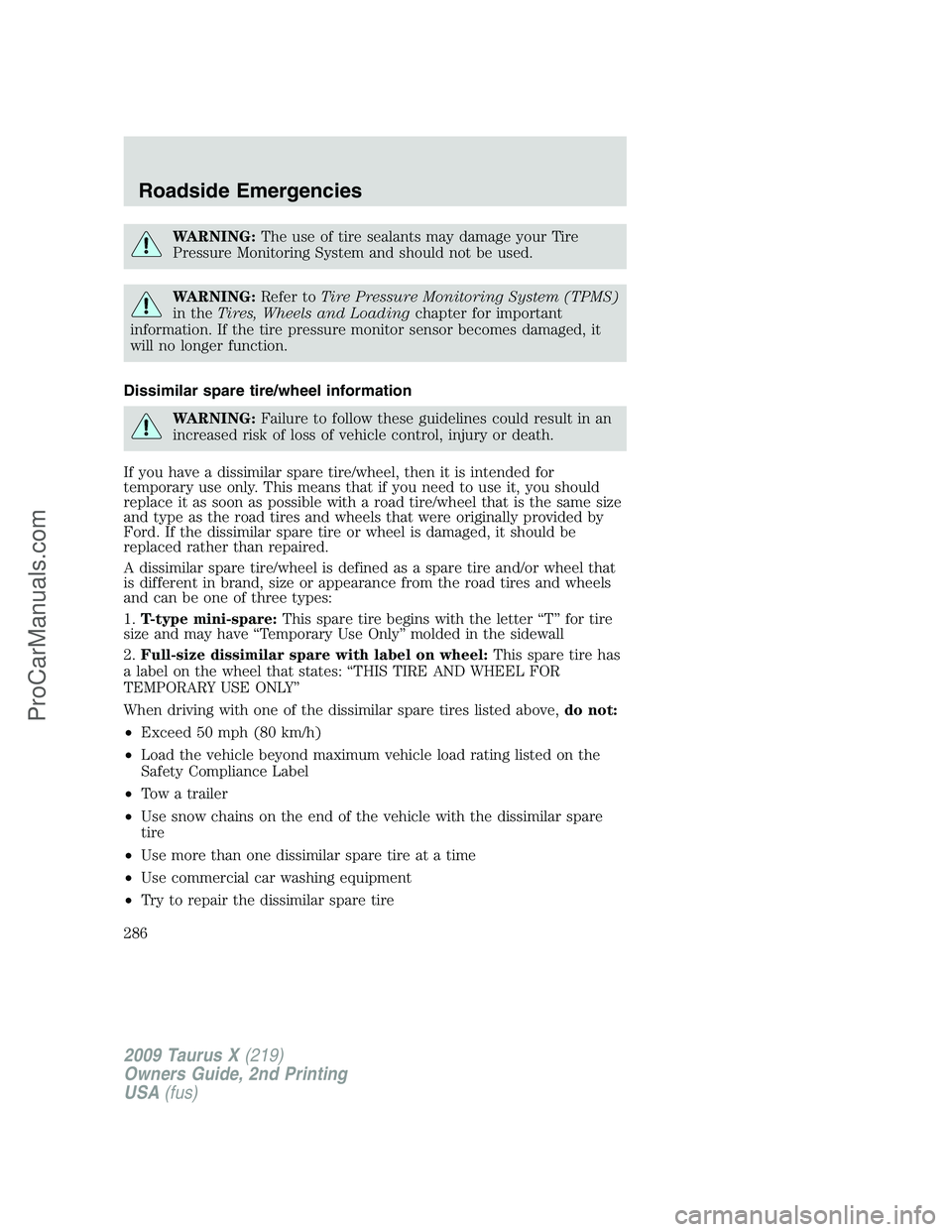 FORD FREESTYLE 2009  Owners Manual WARNING:The use of tire sealants may damage your Tire
Pressure Monitoring System and should not be used.
WARNING:Refer toTire Pressure Monitoring System (TPMS)
in theTires, Wheels and Loadingchapter f