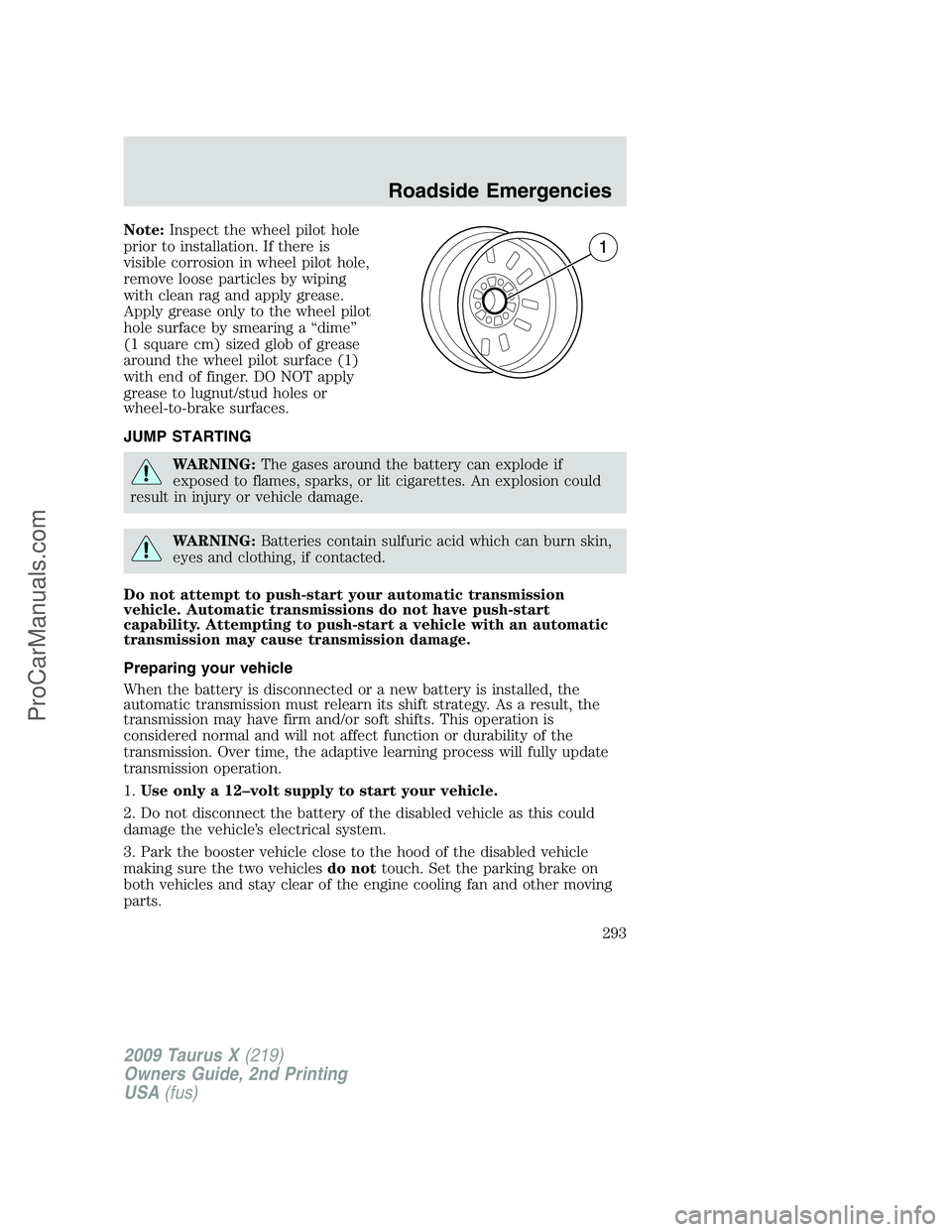 FORD FREESTYLE 2009  Owners Manual Note:Inspect the wheel pilot hole
prior to installation. If there is
visible corrosion in wheel pilot hole,
remove loose particles by wiping
with clean rag and apply grease.
Apply grease only to the w