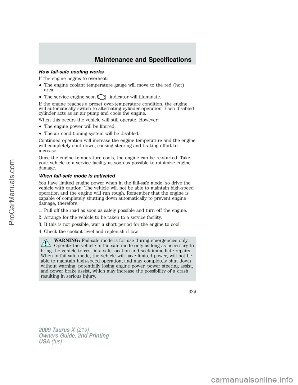 FORD FREESTYLE 2009  Owners Manual How fail-safe cooling works
If the engine begins to overheat:
•The engine coolant temperature gauge will move to the red (hot)
area.
•The service engine soon
indicator will illuminate.
If the engi