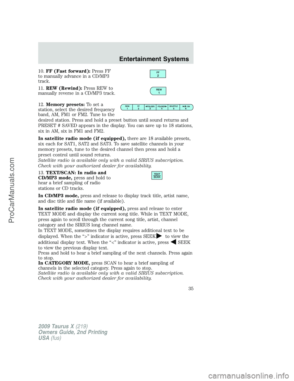 FORD FREESTYLE 2009 Owners Manual 10.FF (Fast forward):Press FF
to manually advance in a CD/MP3
track.
11.REW (Rewind):Press REW to
manually reverse in a CD/MP3 track.
12.Memory presets:To set a
station, select the desired frequency
b FORD FREESTYLE 2009 Owners Manual 10.FF (Fast forward):Press FF
to manually advance in a CD/MP3
track.
11.REW (Rewind):Press REW to
manually reverse in a CD/MP3 track.
12.Memory presets:To set a
station, select the desired frequency
b