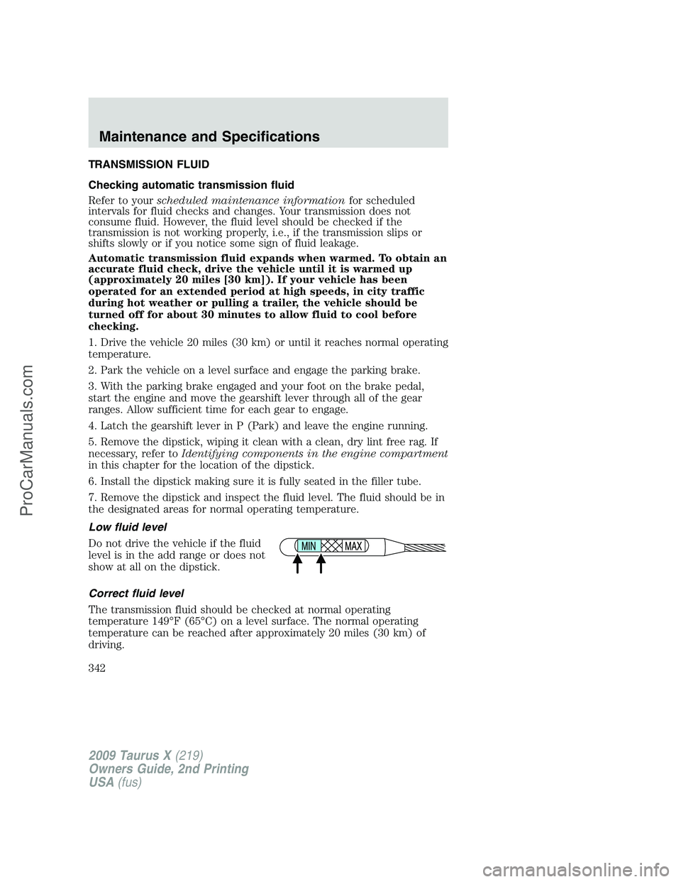 FORD FREESTYLE 2009  Owners Manual TRANSMISSION FLUID
Checking automatic transmission fluid
Refer to yourscheduled maintenance informationfor scheduled
intervals for fluid checks and changes. Your transmission does not
consume fluid. H