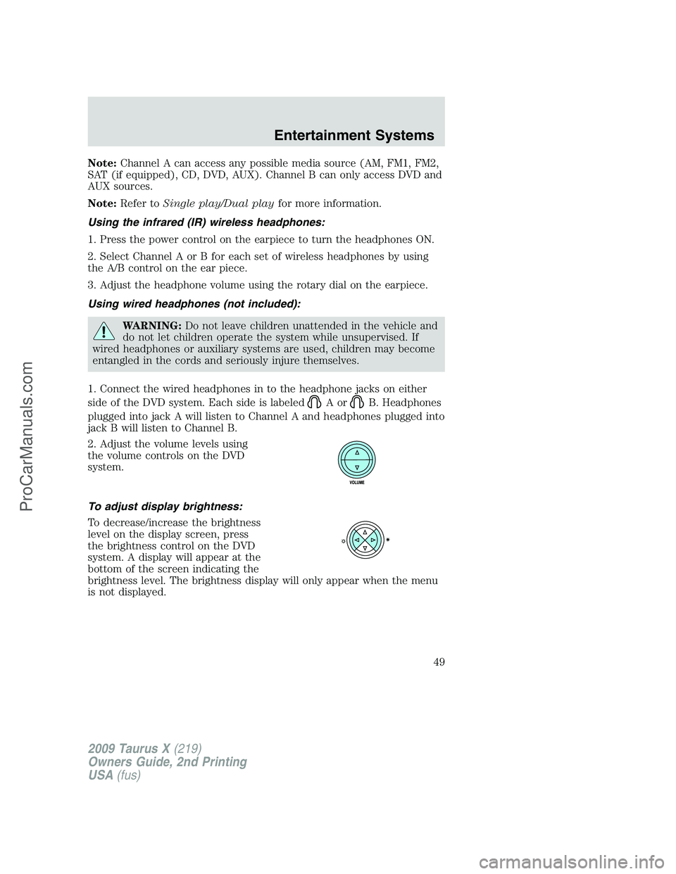 FORD FREESTYLE 2009 Owners Manual Note:Channel A can access any possible media source (AM, FM1, FM2,
SAT (if equipped), CD, DVD, AUX). Channel B can only access DVD and
AUX sources.
Note:Refer toSingle play/Dual playfor more informati FORD FREESTYLE 2009 Owners Manual Note:Channel A can access any possible media source (AM, FM1, FM2,
SAT (if equipped), CD, DVD, AUX). Channel B can only access DVD and
AUX sources.
Note:Refer toSingle play/Dual playfor more informati