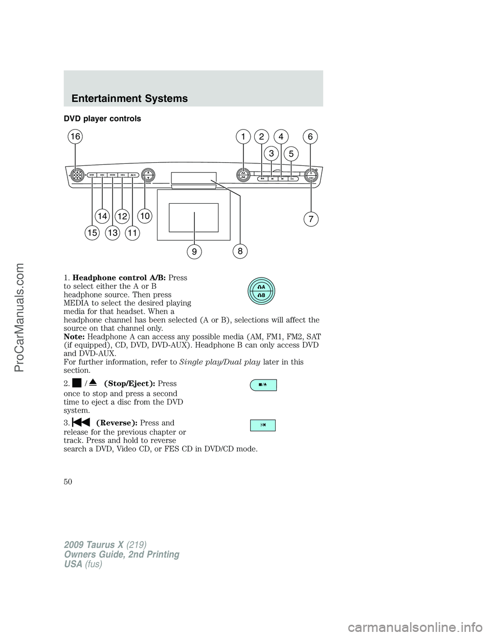 FORD FREESTYLE 2009  Owners Manual DVD player controls
1.Headphone control A/B:Press
to select either the A or B
headphone source. Then press
MEDIA to select the desired playing
media for that headset. When a
headphone channel has been