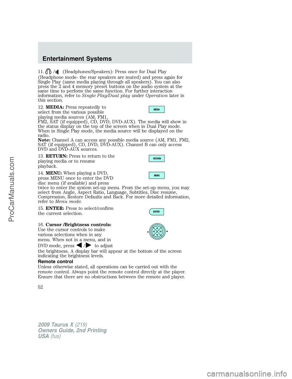 FORD FREESTYLE 2009 Owners Manual 11./(Headphones/Speakers): Press once for Dual Play
(Headphone mode- the rear speakers are muted) and press again for
Single Play (same media playing through all speakers). You can also
press the 2 an FORD FREESTYLE 2009 Owners Manual 11./(Headphones/Speakers): Press once for Dual Play
(Headphone mode- the rear speakers are muted) and press again for
Single Play (same media playing through all speakers). You can also
press the 2 an