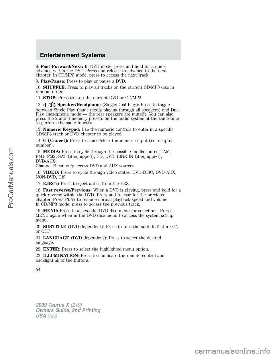 FORD FREESTYLE 2009 Owners Manual 8.Fast Forward/Next:In DVD mode, press and hold for a quick
advance within the DVD. Press and release to advance to the next
chapter. In CD/MP3 mode, press to access the next track.
9.Play/Pause:Press FORD FREESTYLE 2009 Owners Manual 8.Fast Forward/Next:In DVD mode, press and hold for a quick
advance within the DVD. Press and release to advance to the next
chapter. In CD/MP3 mode, press to access the next track.
9.Play/Pause:Press