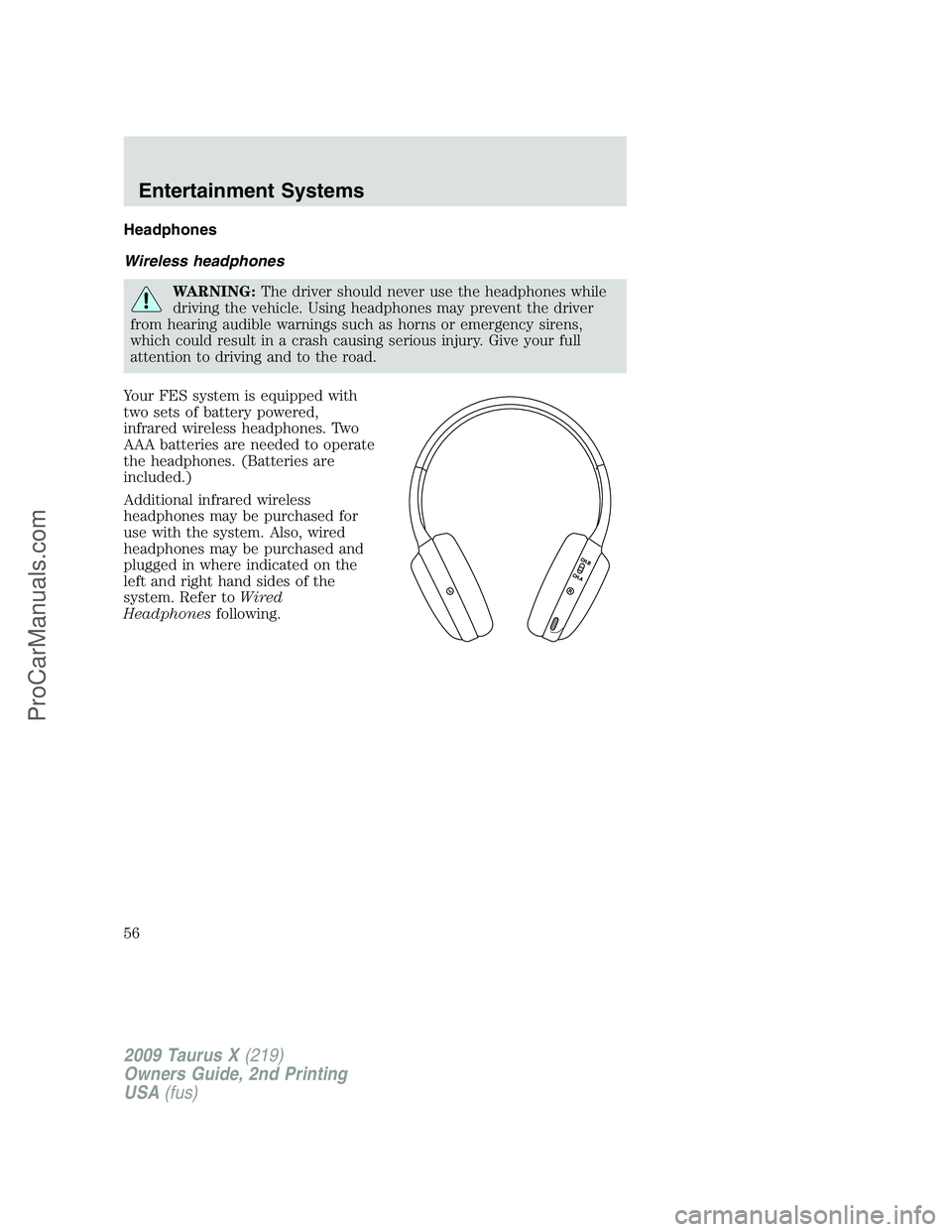 FORD FREESTYLE 2009  Owners Manual Headphones
Wireless headphones
WARNING:The driver should never use the headphones while
driving the vehicle. Using headphones may prevent the driver
from hearing audible warnings such as horns or emer
