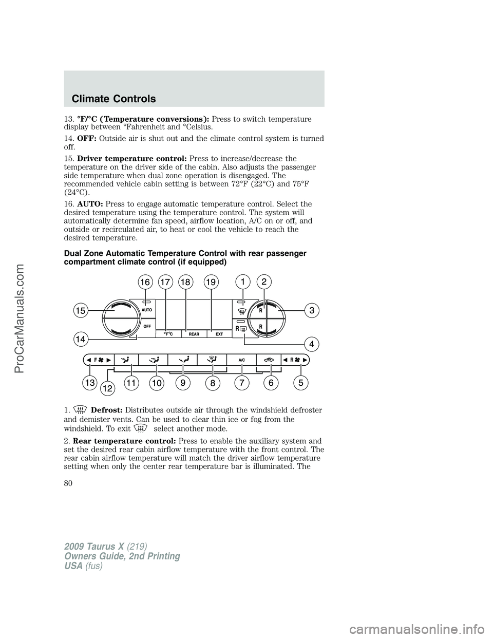 FORD FREESTYLE 2009  Owners Manual 13.°F/°C (Temperature conversions):Press to switch temperature
display between °Fahrenheit and °Celsius.
14.OFF:Outside air is shut out and the climate control system is turned
off.
15.Driver temp