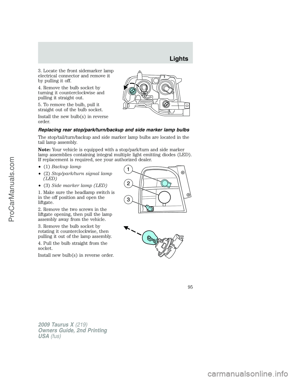 FORD FREESTYLE 2009  Owners Manual 3. Locate the front sidemarker lamp
electrical connector and remove it
by pulling it off.
4. Remove the bulb socket by
turning it counterclockwise and
pulling it straight out.
5. To remove the bulb, p