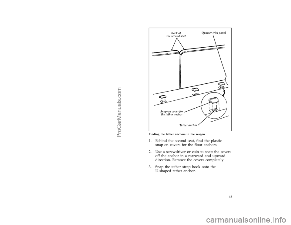 FORD TAURUS 1996  Owners Manual 45 [SR26700(ALL)04/95]
two third page art:0000041-C
Finding the tether anchors in the wagon
[SR26750(ALL)04/95]
1. Behind the second seat, find the plastic
snap-on covers for the floor anchors.
*
[SR2