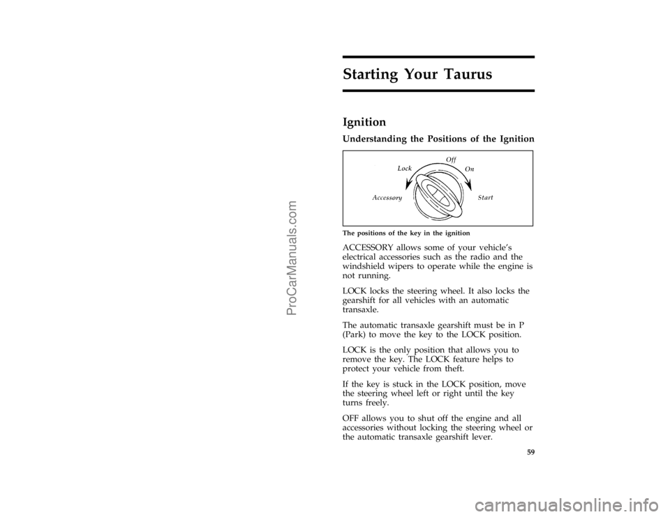 FORD TAURUS 1996  Owners Manual 59
Starting Your Taurus
*
[ST03300(ALL)03/95]
Ignition
%*
[ST03400(ALL)01/95]
Understanding the Positions of the Ignition
[ST03725(ALL)11/94]
quarter page art:0000017-D
The positions of the key in the