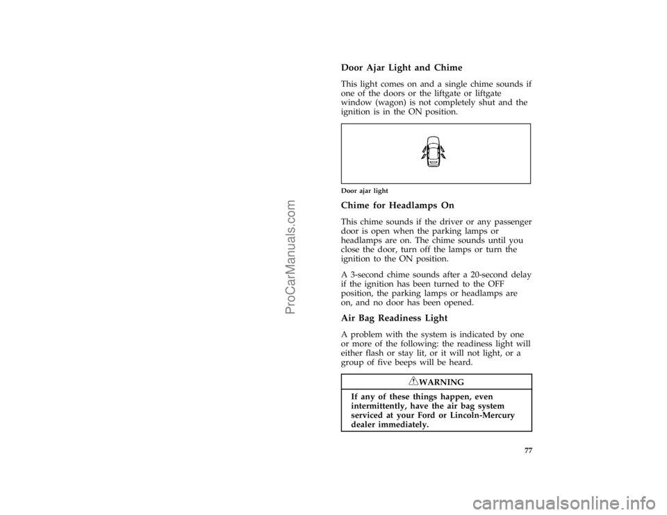FORD TAURUS 1996  Owners Manual 77 %
*
[LG06500(ALL)03/95]
Door Ajar Light and Chime
[LG06800(ALL)03/95]
This light comes on and a single chime sounds if
one of the doors or the liftgate or liftgate
window (wagon) is not completely 