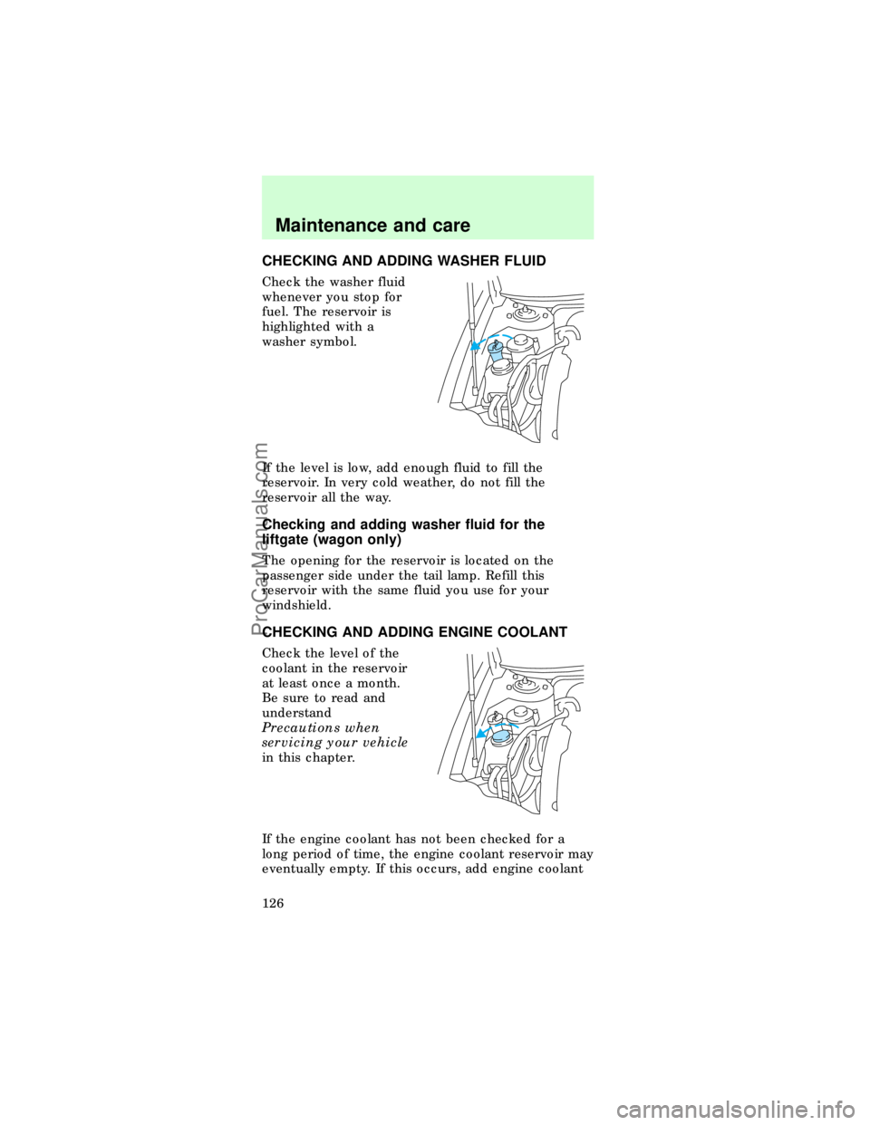 FORD TAURUS 1997  Owners Manual CHECKING AND ADDING WASHER FLUID
Check the washer fluid
whenever you stop for
fuel. The reservoir is
highlighted with a
washer symbol.
If the level is low, add enough fluid to fill the
reservoir. In v