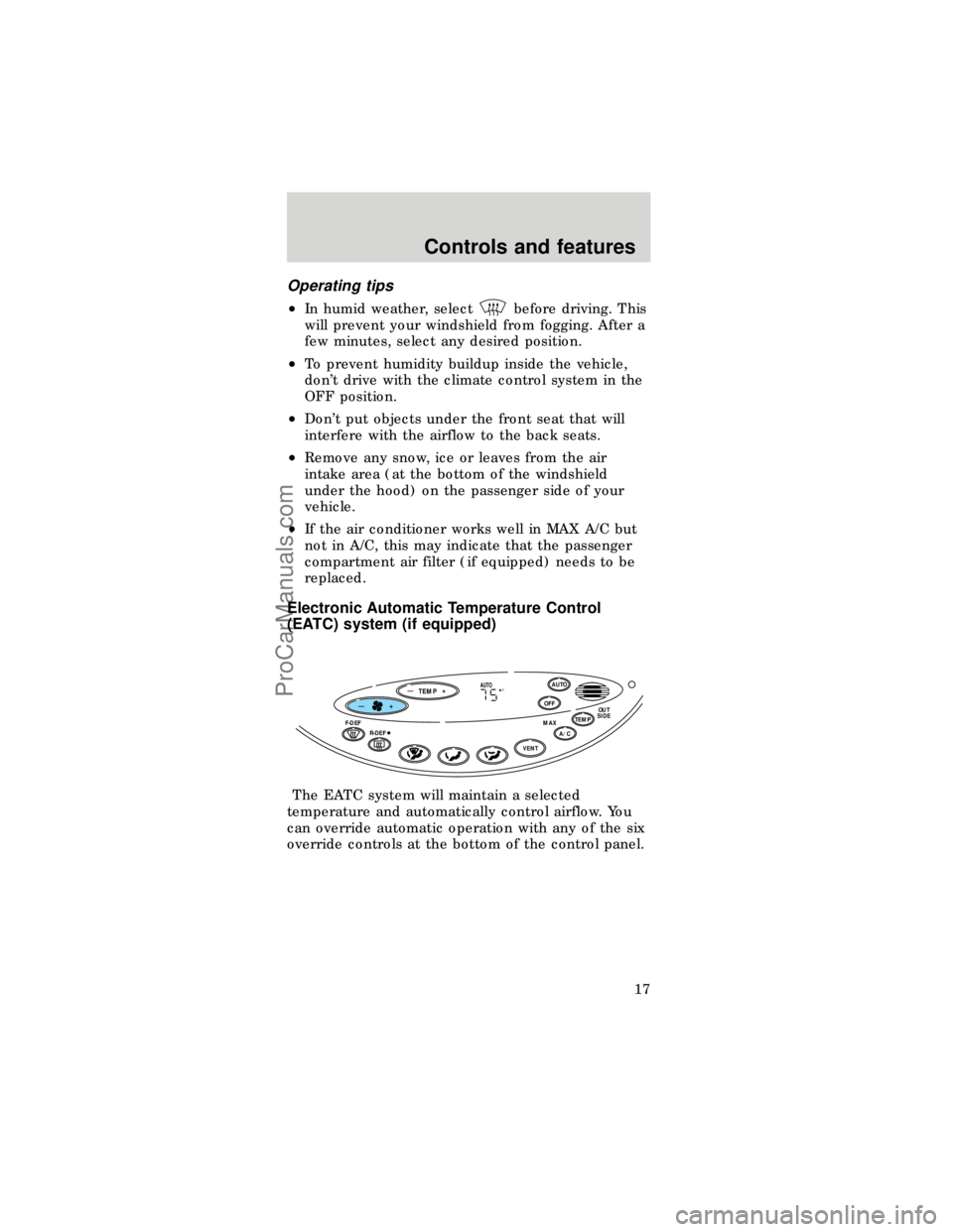 FORD TAURUS 1997  Owners Manual Operating tips
²In humid weather, selectbefore driving. This
will prevent your windshield from fogging. After a
few minutes, select any desired position.
²To prevent humidity buildup inside the vehi
