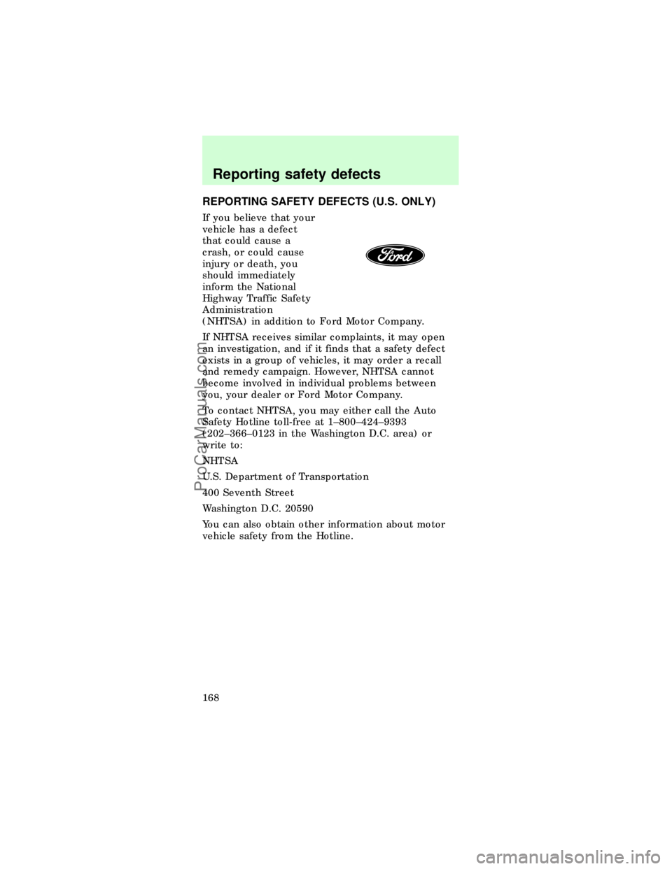 FORD TAURUS 1997  Owners Manual REPORTING SAFETY DEFECTS (U.S. ONLY)
If you believe that your
vehicle has a defect
that could cause a
crash, or could cause
injury or death, you
should immediately
inform the National
Highway Traffic 