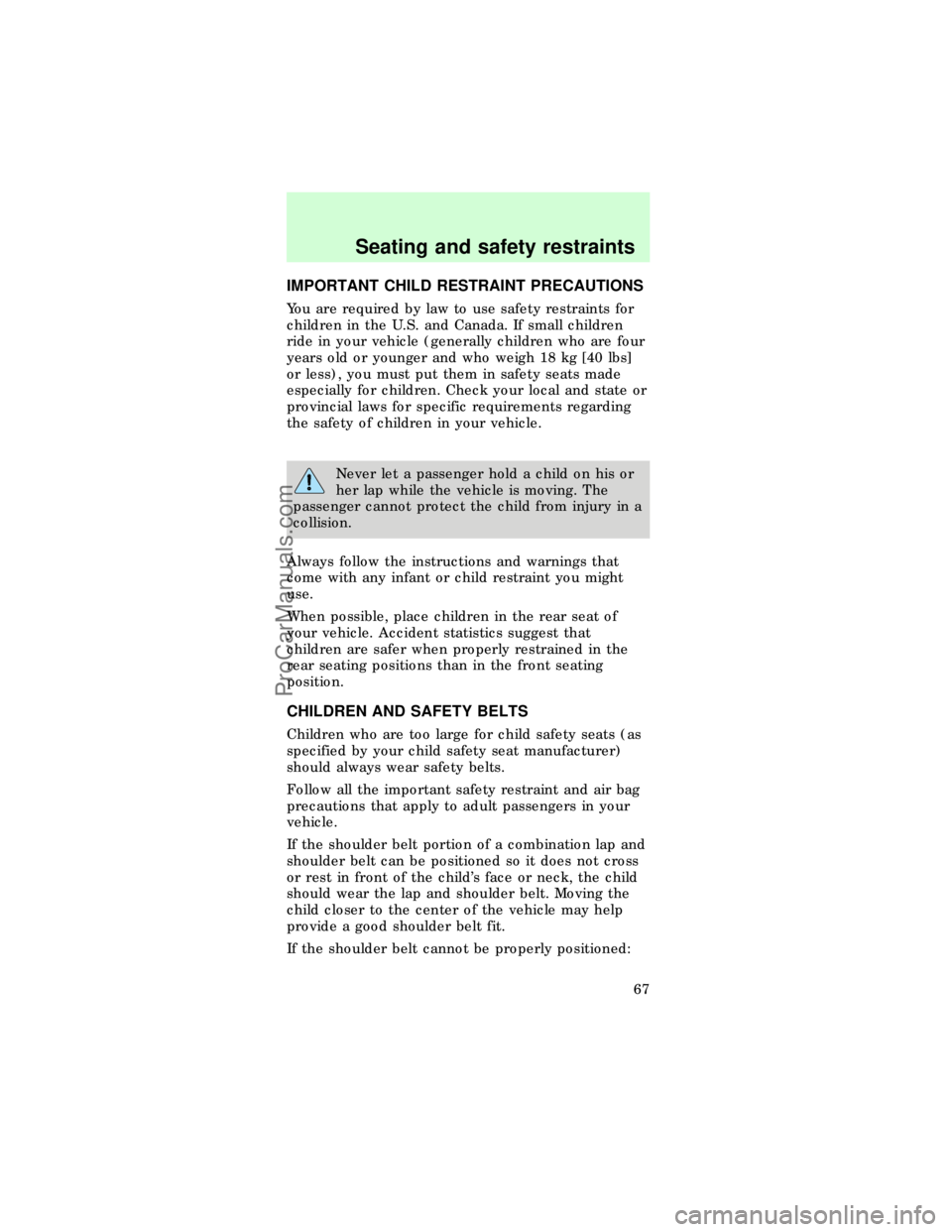 FORD TAURUS 1997  Owners Manual IMPORTANT CHILD RESTRAINT PRECAUTIONS
You are required by law to use safety restraints for
children in the U.S. and Canada. If small children
ride in your vehicle (generally children who are four
year