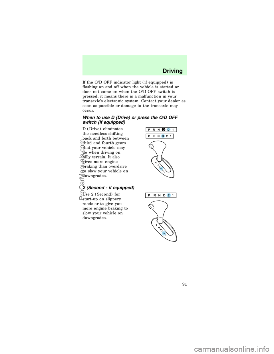 FORD TAURUS 1997  Owners Manual If the O/D OFF indicator light (if equipped) is
flashing on and off when the vehicle is started or
does not come on when the O/D OFF switch is
pressed, it means there is a malfunction in your
transaxl