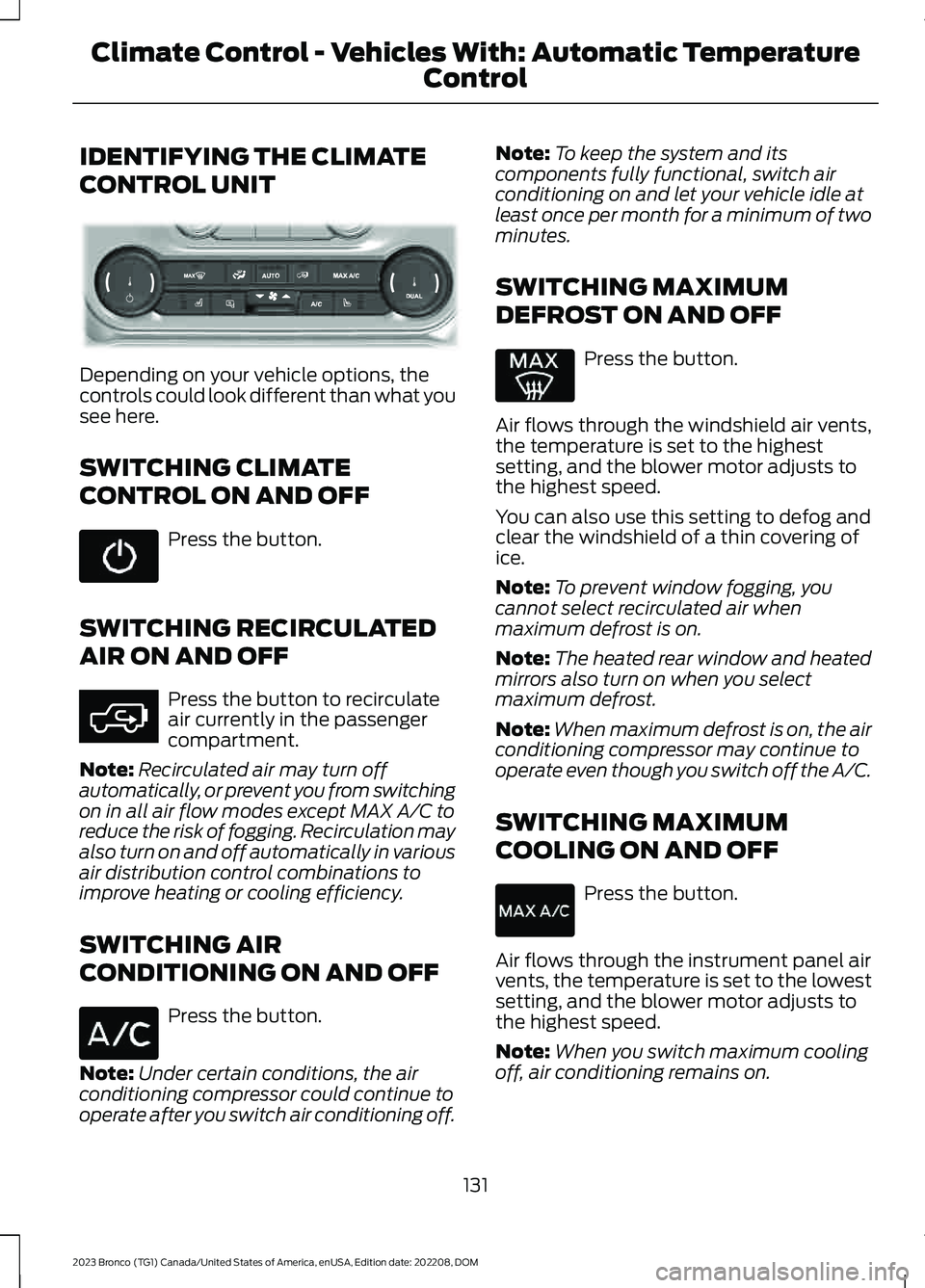 FORD BRONCO 2023  Owners Manual IDENTIFYING THE CLIMATE
CONTROL UNIT
Depending on your vehicle options, thecontrols could look different than what yousee here.
SWITCHING CLIMATE
CONTROL ON AND OFF
Press the button.
SWITCHING RECIRCU