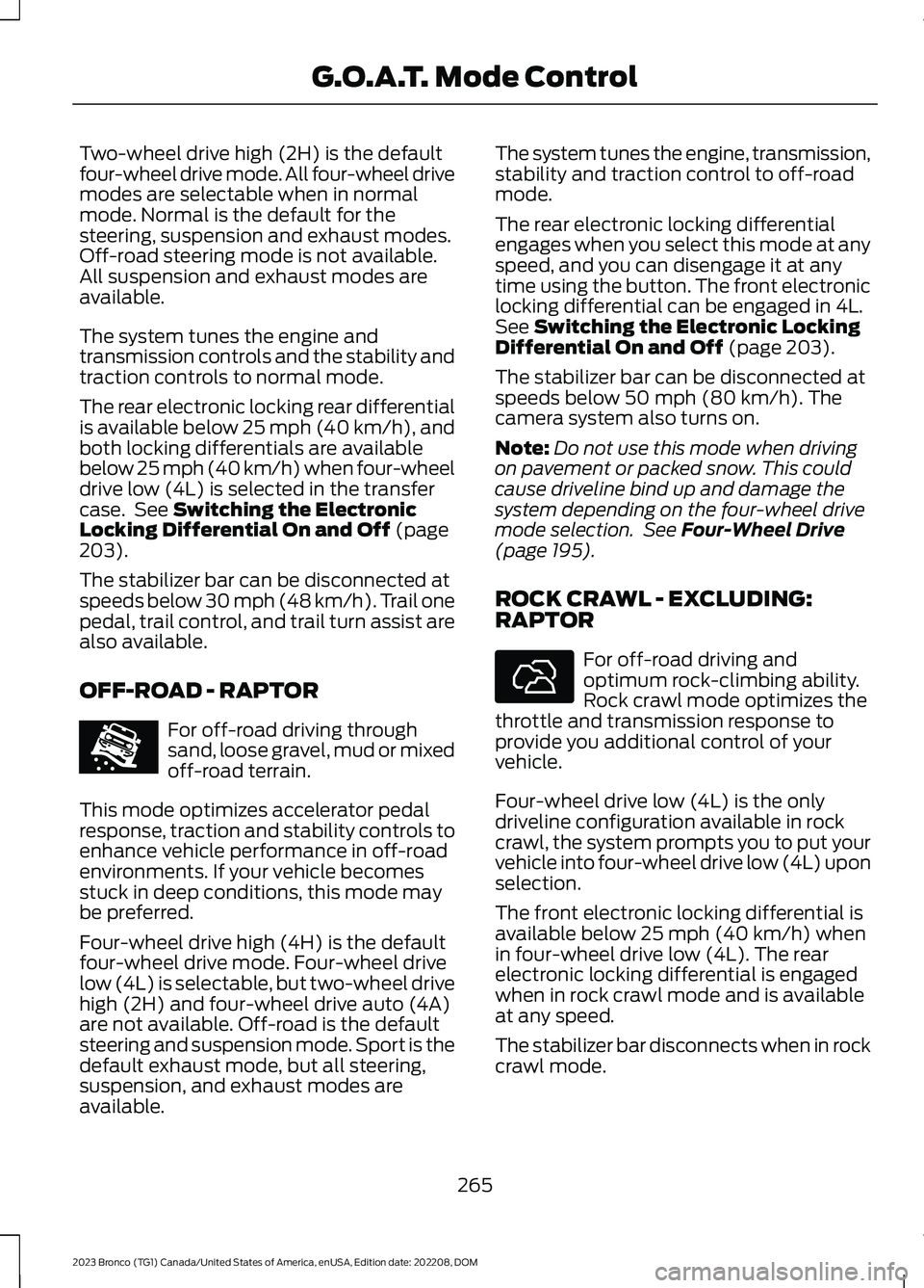 FORD BRONCO 2023  Owners Manual Two-wheel drive high (2H) is the defaultfour-wheel drive mode. All four-wheel drivemodes are selectable when in normalmode. Normal is the default for thesteering, suspension and exhaust modes.Off-road