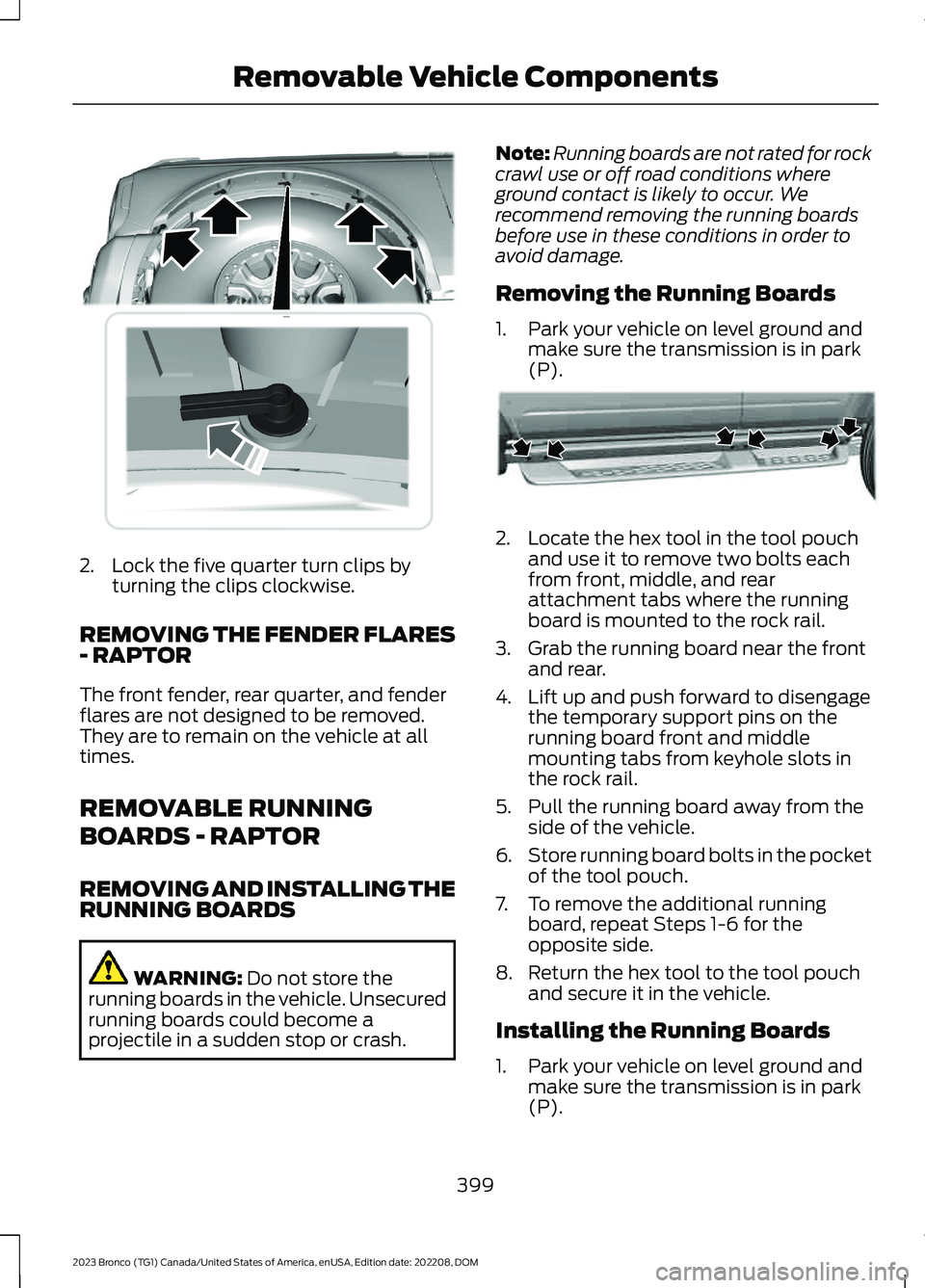 FORD BRONCO 2023  Owners Manual 2.Lock the five quarter turn clips byturning the clips clockwise.
REMOVING THE FENDER FLARES- RAPTOR
The front fender, rear quarter, and fenderflares are not designed to be removed.They are to remain 