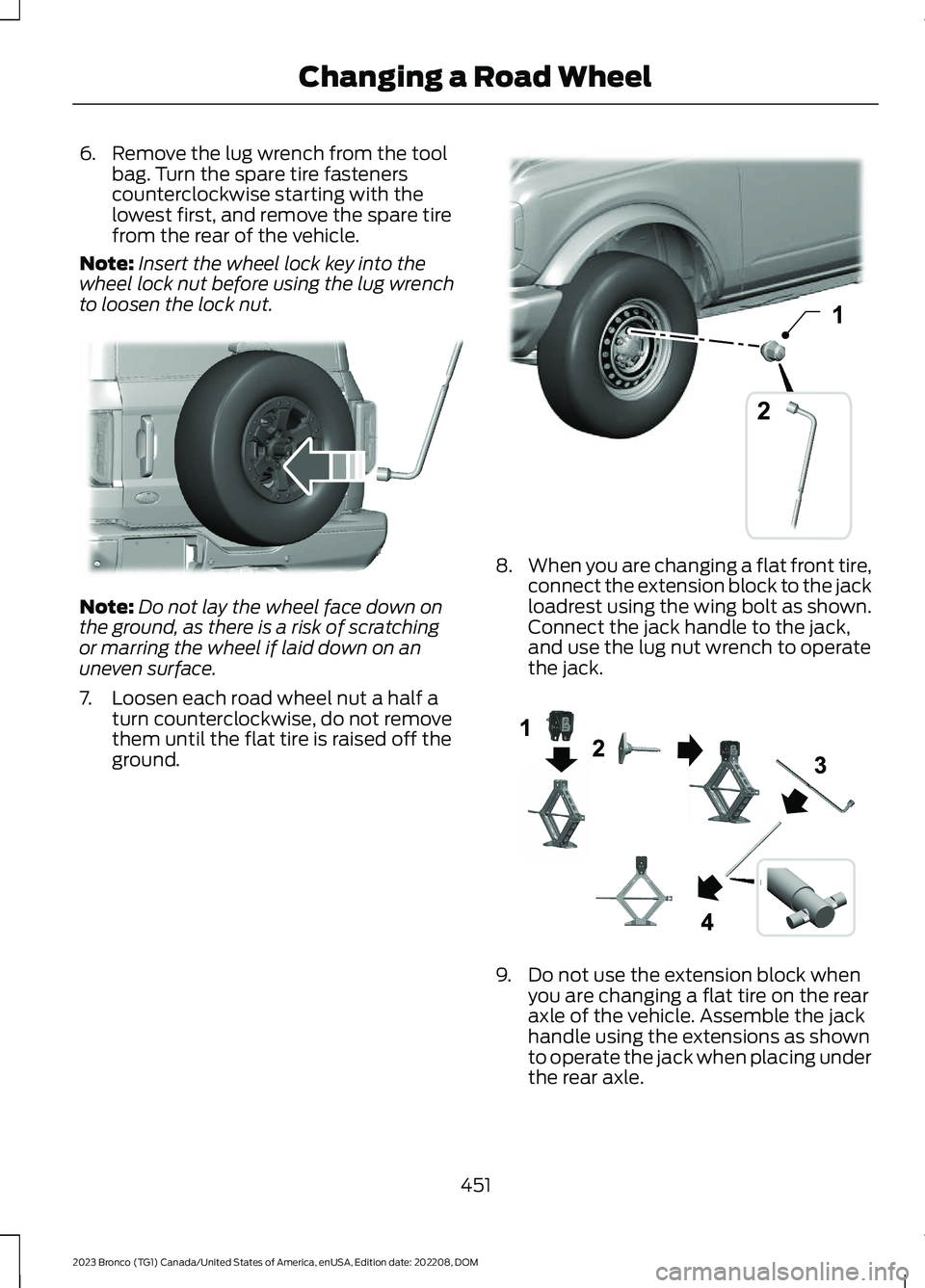 FORD BRONCO 2023  Owners Manual 6.Remove the lug wrench from the toolbag. Turn the spare tire fastenerscounterclockwise starting with thelowest first, and remove the spare tirefrom the rear of the vehicle.
Note:Insert the wheel lock