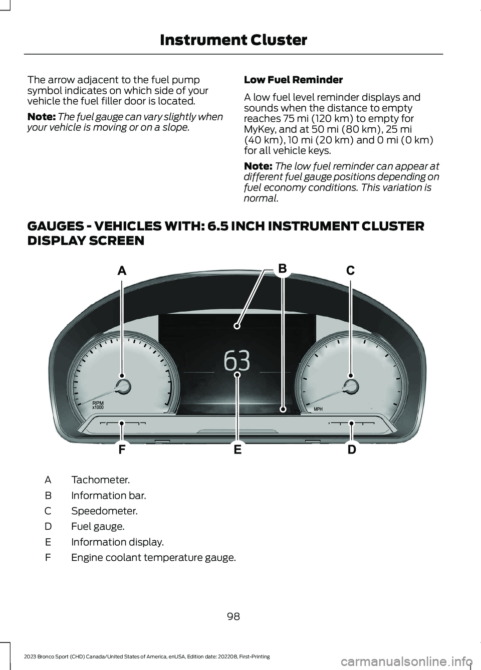 FORD BRONCO SPORT 2023  Owners Manual The arrow adjacent to the fuel pumpsymbol indicates on which side of yourvehicle the fuel filler door is located.
Note:The fuel gauge can vary slightly whenyour vehicle is moving or on a slope.
Low Fu