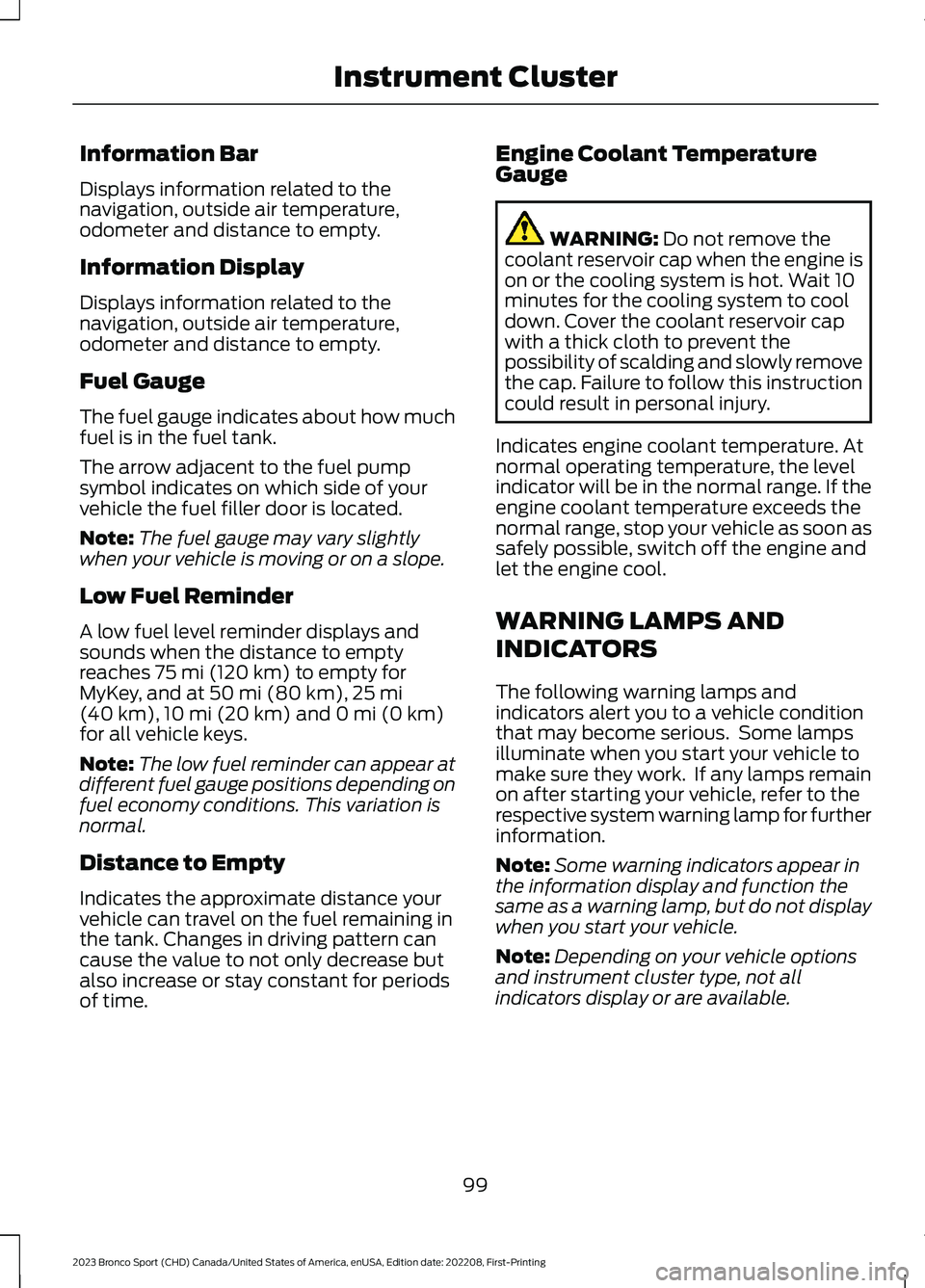 FORD BRONCO SPORT 2023  Owners Manual Information Bar
Displays information related to thenavigation, outside air temperature,odometer and distance to empty.
Information Display
Displays information related to thenavigation, outside air te