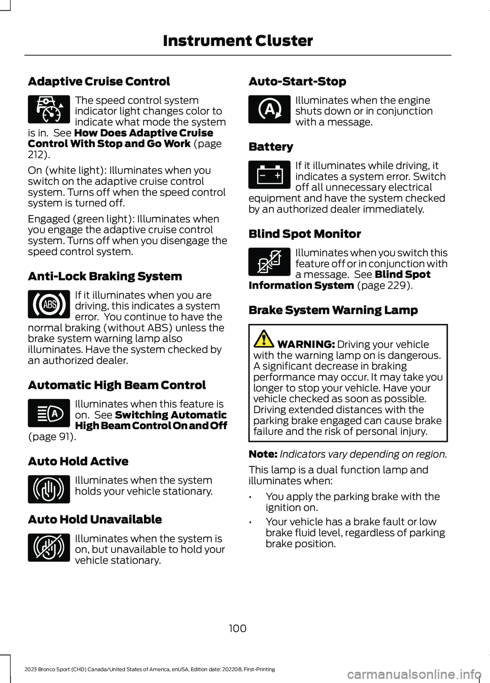 FORD BRONCO SPORT 2023  Owners Manual Adaptive Cruise Control
The speed control systemindicator light changes color toindicate what mode the systemis in. See How Does Adaptive CruiseControl With Stop and Go Work (page212).
On (white light